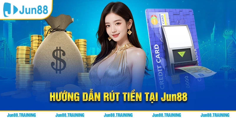 Hướng Dẫn Rút Tiền Tại Jun88